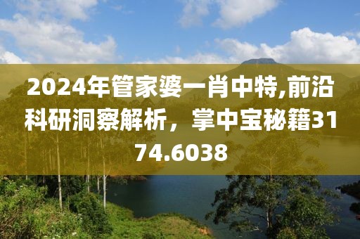 2024年管家婆一肖中特,前沿科研洞察解析，掌中宝秘籍3174.6038