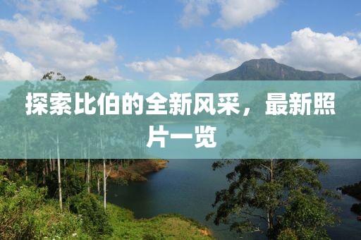 探索比伯的全新风采，最新照片一览