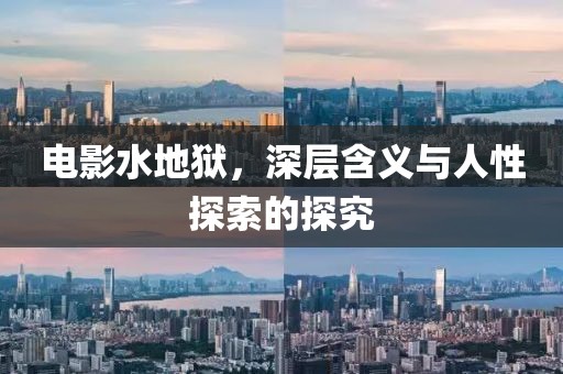 电影水地狱，深层含义与人性探索的探究