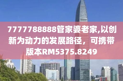 7777788888管家婆老家,以创新为动力的发展路径，可携带版本RM5375.8249