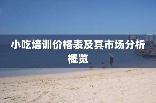 小吃培训价格表及其市场分析概览
