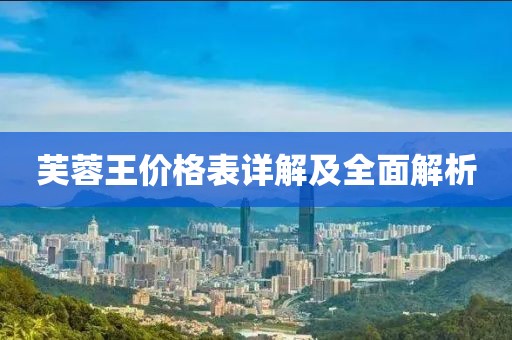 芙蓉王价格表详解及全面解析