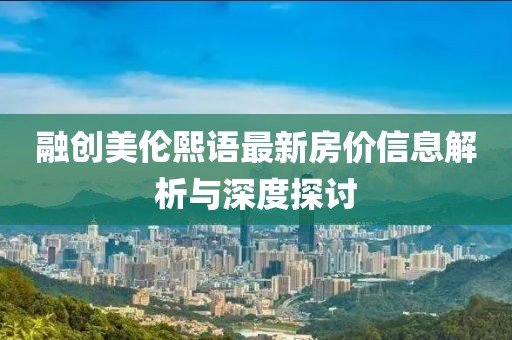 融创美伦熙语最新房价信息解析与深度探讨