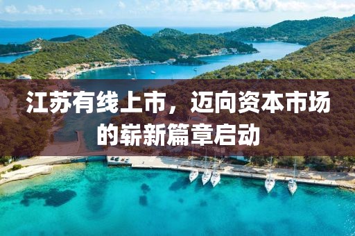 江苏有线上市，迈向资本市场的崭新篇章启动