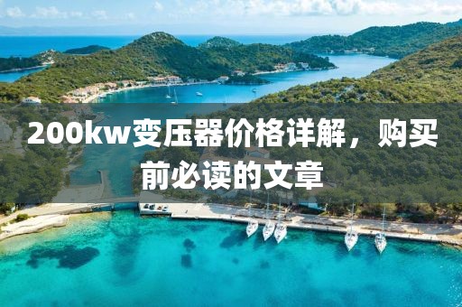 200kw变压器价格详解，购买前必读的文章