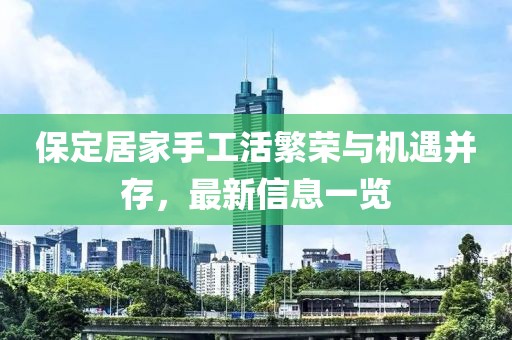 保定居家手工活繁荣与机遇并存，最新信息一览