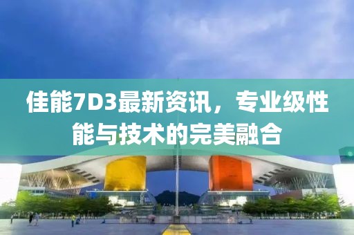 佳能7D3最新资讯，专业级性能与技术的完美融合