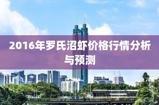 2016年罗氏沼虾价格行情分析与预测