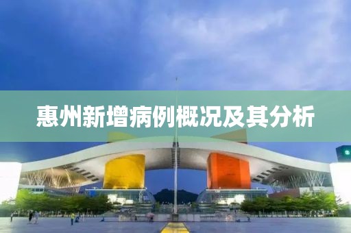 惠州新增病例概况及其分析