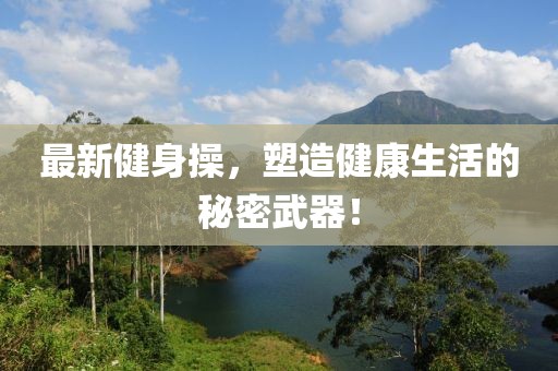 最新健身操，塑造健康生活的秘密武器！