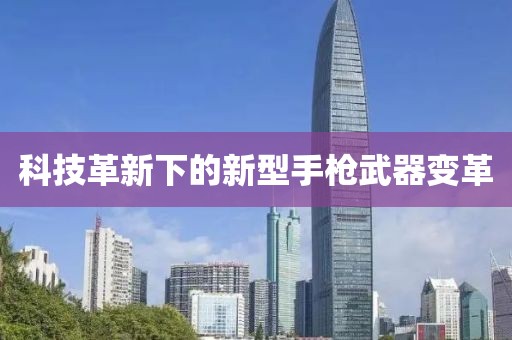 科技革新下的新型手枪武器变革