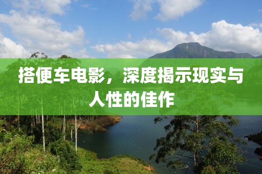搭便车电影，深度揭示现实与人性的佳作