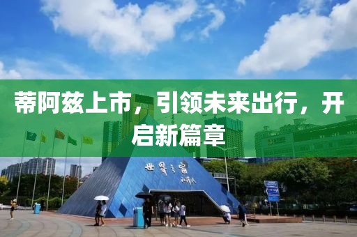 蒂阿兹上市，引领未来出行，开启新篇章