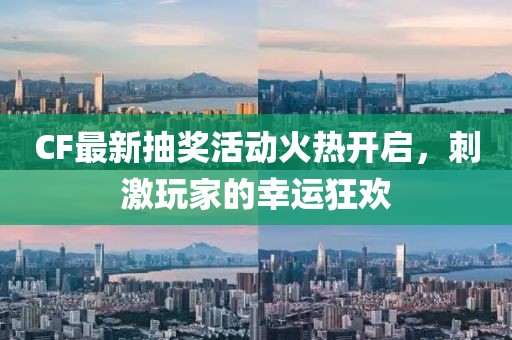CF最新抽奖活动火热开启，刺激玩家的幸运狂欢