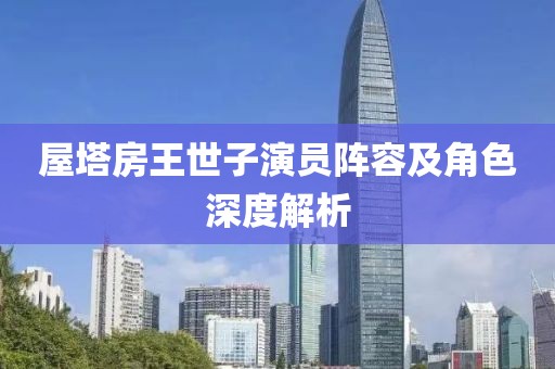 屋塔房王世子演员阵容及角色深度解析