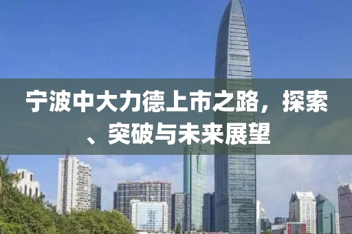 宁波中大力德上市之路，探索、突破与未来展望