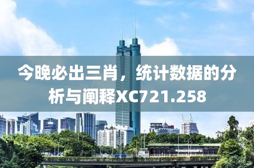 今晚必出三肖，统计数据的分析与阐释XC721.258