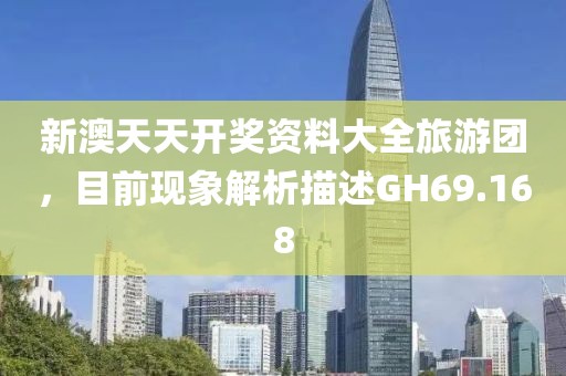 新澳天天开奖资料大全旅游团，目前现象解析描述GH69.168