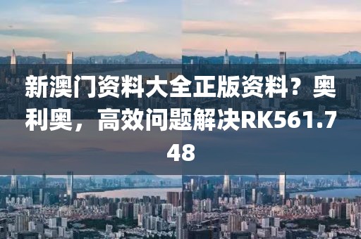 新澳门资料大全正版资料？奥利奥，高效问题解决RK561.748