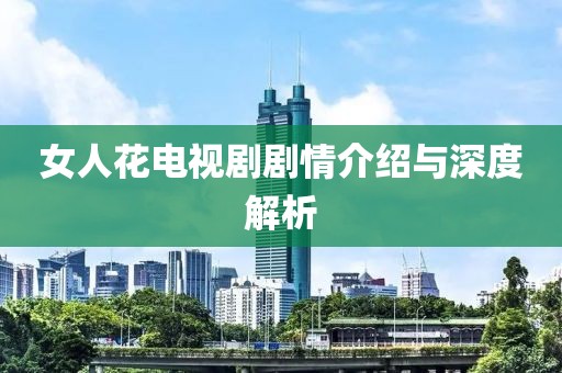 女人花电视剧剧情介绍与深度解析