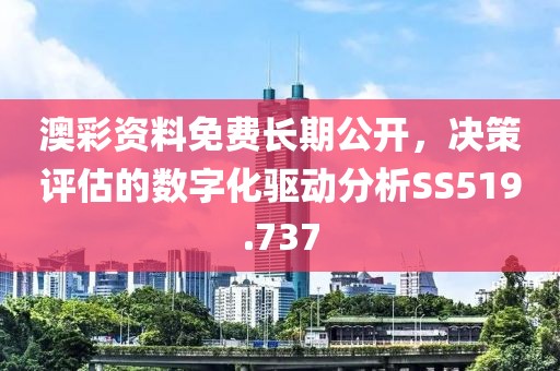 澳彩资料免费长期公开，决策评估的数字化驱动分析SS519.737