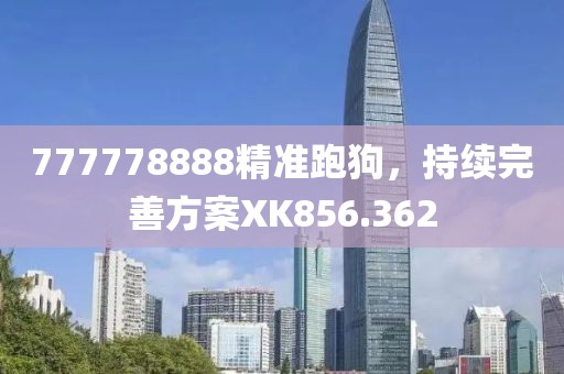 777778888精准跑狗，持续完善方案XK856.362