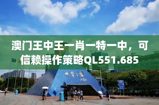 澳门王中王一肖一特一中，可信赖操作策略QL551.685
