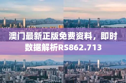 澳门最新正版免费资料，即时数据解析RS862.713
