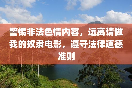 警惕非法色情内容，远离请做我的奴隶电影，遵守法律道德准则