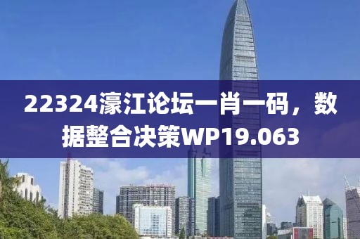 22324濠江论坛一肖一码，数据整合决策WP19.063