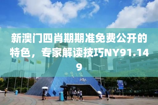 新澳门四肖期期准免费公开的特色，专家解读技巧NY91.149