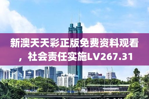 新澳天天彩正版免费资料观看，社会责任实施LV267.31