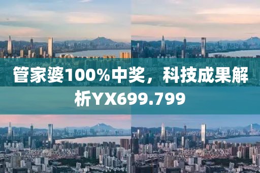 管家婆100%中奖，科技成果解析YX699.799