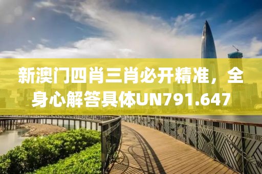 新澳门四肖三肖必开精准，全身心解答具体UN791.647