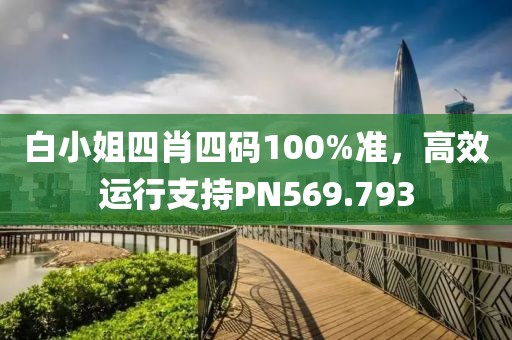 白小姐四肖四码100%准，高效运行支持PN569.793