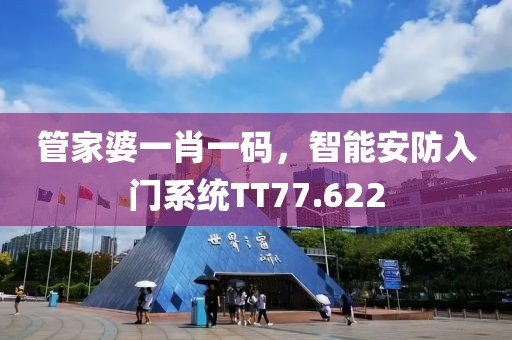 管家婆一肖一码，智能安防入门系统TT77.622