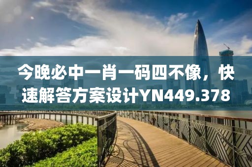今晚必中一肖一码四不像，快速解答方案设计YN449.378