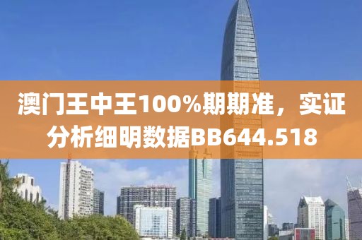 澳门王中王100%期期准，实证分析细明数据BB644.518