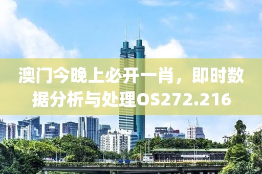 澳门今晚上必开一肖，即时数据分析与处理OS272.216