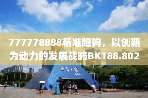 777778888精准跑狗，以创新为动力的发展战略BK188.802