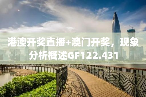 港澳开奖直播+澳门开奖，现象分析概述GF122.431