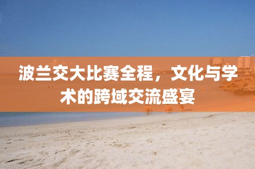 波兰交大比赛全程，文化与学术的跨域交流盛宴