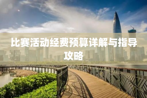 比赛活动经费预算详解与指导攻略