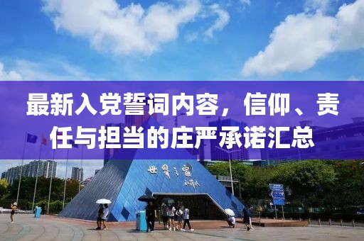 最新入党誓词内容，信仰、责任与担当的庄严承诺汇总