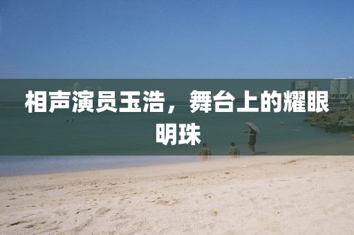 相声演员玉浩，舞台上的耀眼明珠