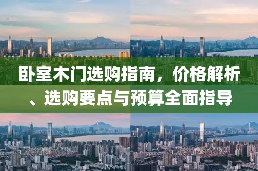 卧室木门选购指南，价格解析、选购要点与预算全面指导