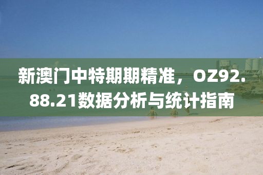 新澳门中特期期精准，OZ92.88.21数据分析与统计指南