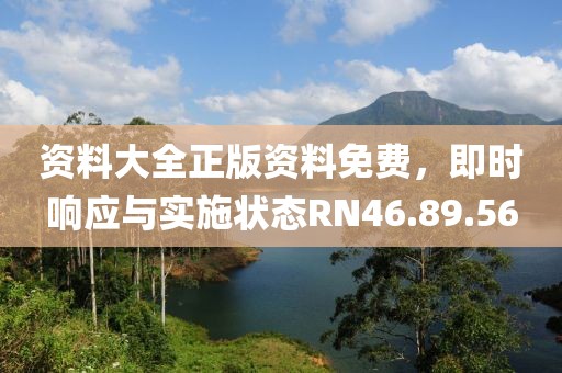 资料大全正版资料免费，即时响应与实施状态RN46.89.56