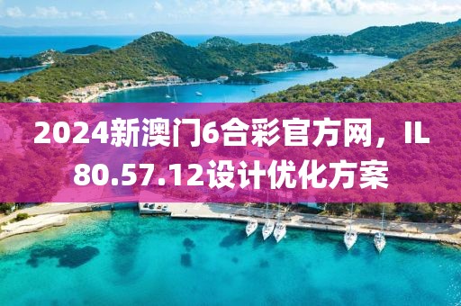 2024新澳门6合彩官方网，IL80.57.12设计优化方案