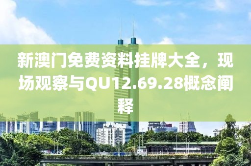 新澳门免费资料挂牌大全，现场观察与QU12.69.28概念阐释
